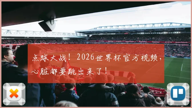 点球大战！2026世界杯官方视频，心脏都要跳出来了！