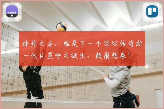 林丹之后，谁是下一个羽坛传奇新一代巨星呼之欲出，颠覆想象！