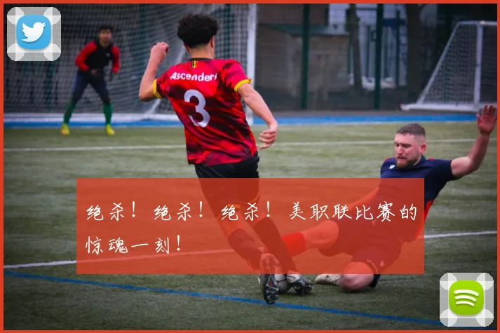 绝杀！绝杀！绝杀！美职联比赛的惊魂一刻！