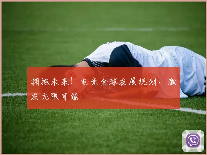 拥抱未来！电竞全球发展规划，激发无限可能